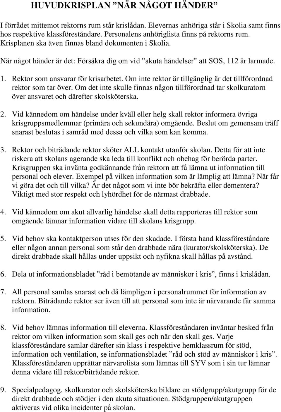 2 är larmade. 1. Rektor som ansvarar för krisarbetet. Om inte rektor är tillgänglig är det tillförordnad rektor som tar över.