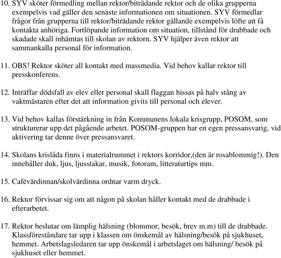 Fortlöpande information om situation, tillstånd för drabbade och skadade skall inhämtas till skolan av rektorn. SYV hjälper även rektor att sammankalla personal för information. 11. OBS!