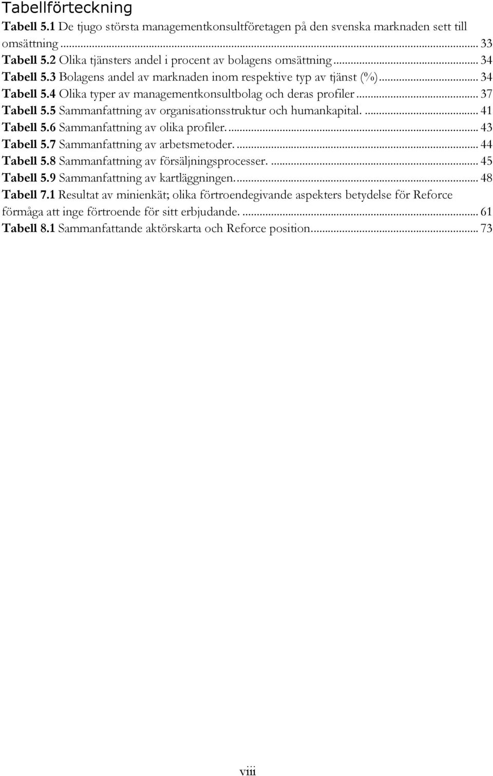 5 Sammanfattning av organisationsstruktur och humankapital.... 41 Tabell 5.6 Sammanfattning av olika profiler.... 43 Tabell 5.7 Sammanfattning av arbetsmetoder.... 44 Tabell 5.