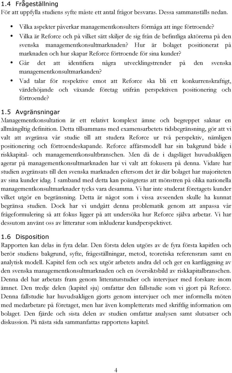 Hur är bolaget positionerat på marknaden och hur skapar Reforce förtroende för sina kunder? Går det att identifiera några utvecklingstrender på den svenska managementkonsultmarkanden?