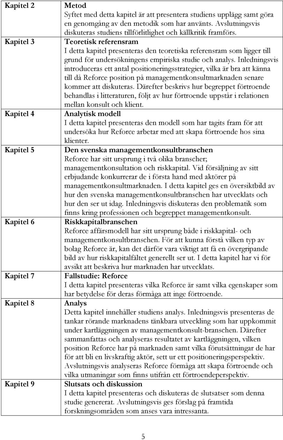 Teoretisk referensram I detta kapitel presenteras den teoretiska referensram som ligger till grund för undersökningens empiriska studie och analys.