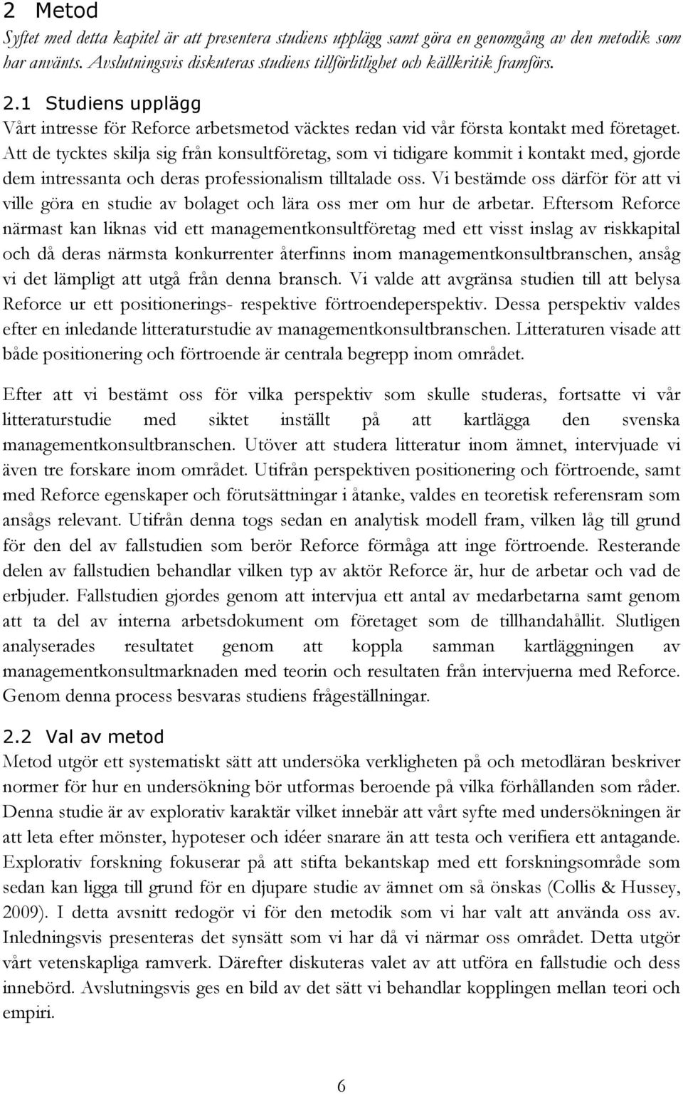 Att de tycktes skilja sig från konsultföretag, som vi tidigare kommit i kontakt med, gjorde dem intressanta och deras professionalism tilltalade oss.