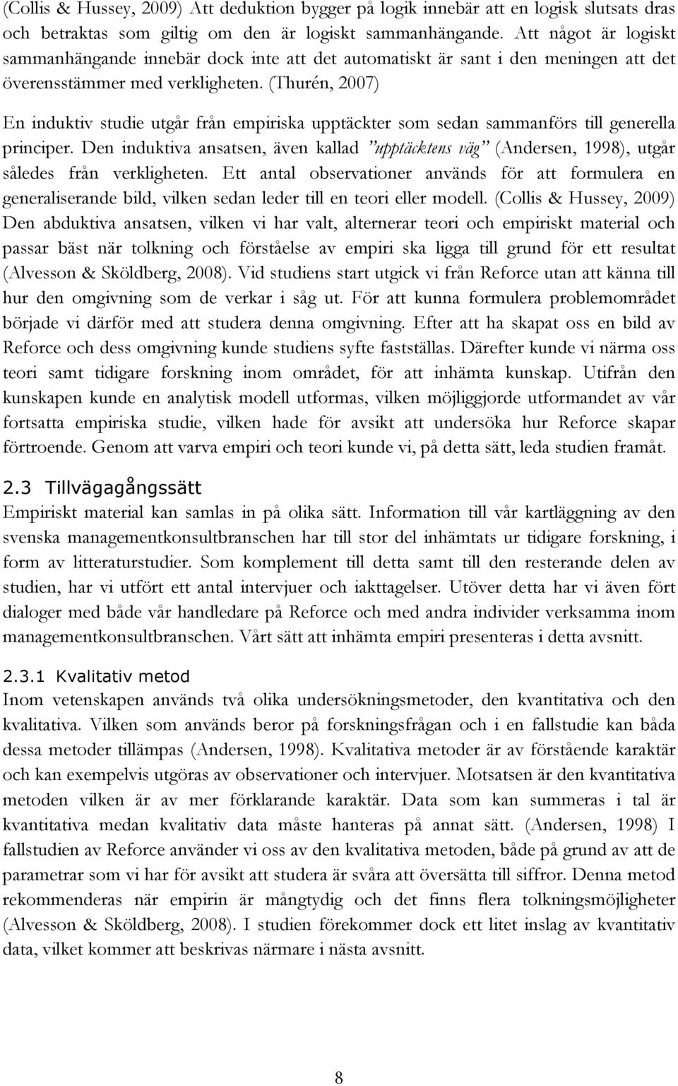 (Thurén, 2007) En induktiv studie utgår från empiriska upptäckter som sedan sammanförs till generella principer.