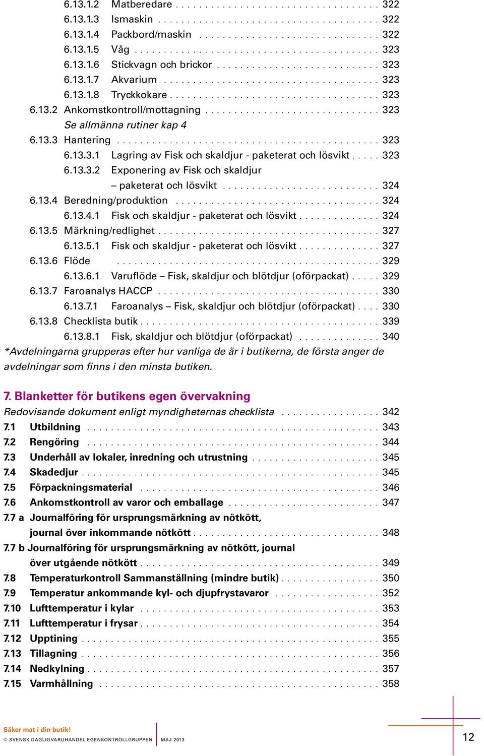 ............................. 323 S allmäa rutir kap 4 6.13.3 Hatrig............................................. 323 6.13.3.1 Lagrig av Fik och kaldjur - paktrat och lövikt..... 323 6.13.3.2 Exporig av Fik och kaldjur paktrat och lövikt.