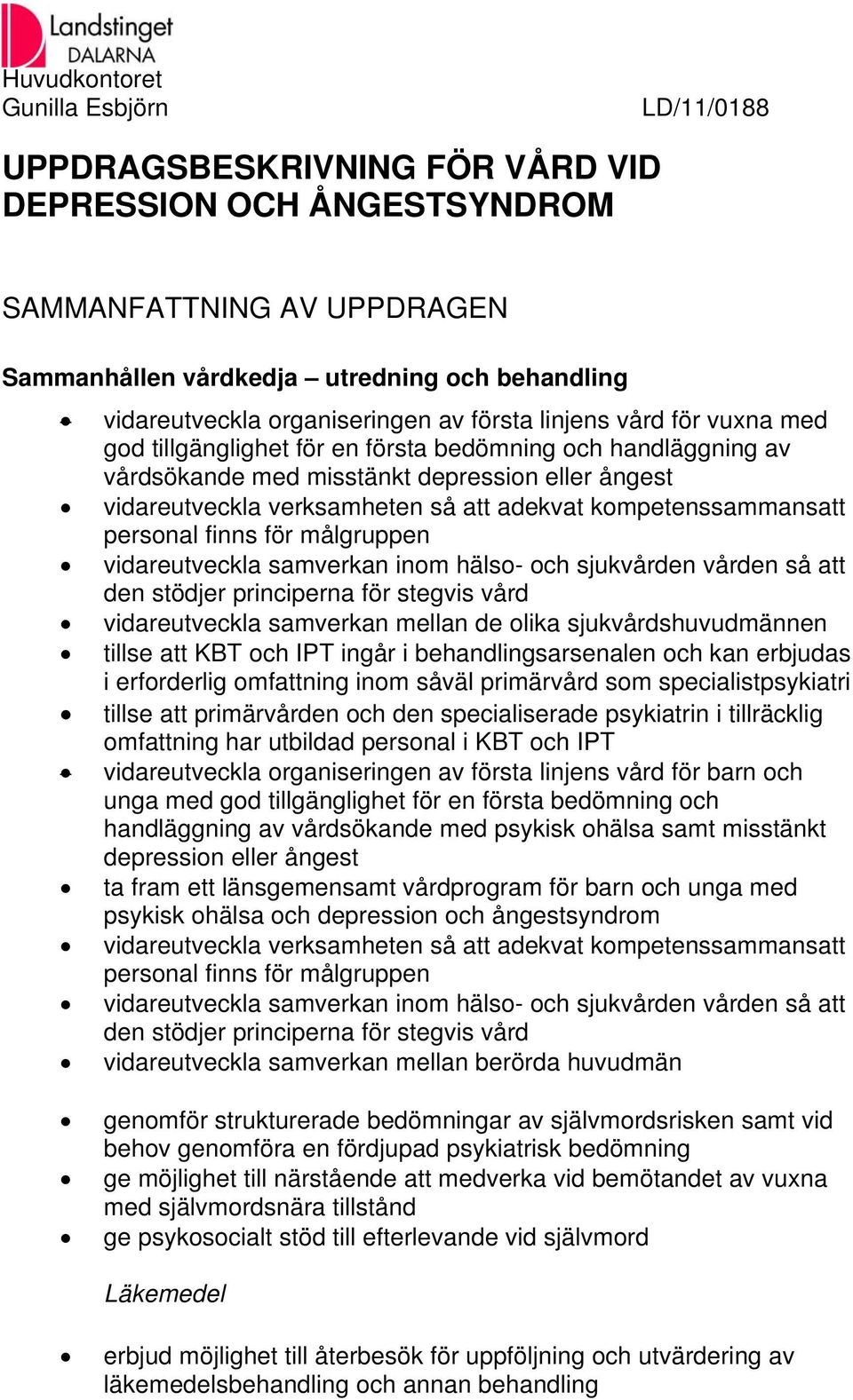 adekvat kompetenssammansatt personal finns för målgruppen vidareutveckla samverkan inom hälso- och sjukvården vården så att den stödjer principerna för stegvis vård vidareutveckla samverkan mellan de