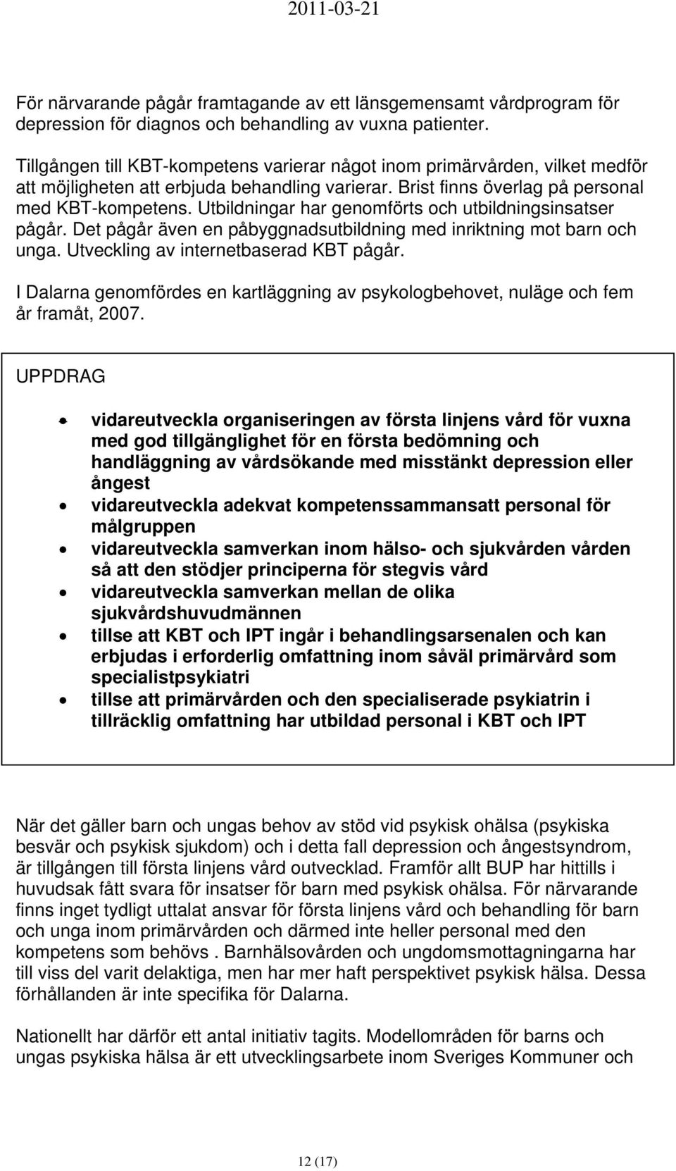 Utbildningar har genomförts och utbildningsinsatser pågår. Det pågår även en påbyggnadsutbildning med inriktning mot barn och unga. Utveckling av internetbaserad KBT pågår.