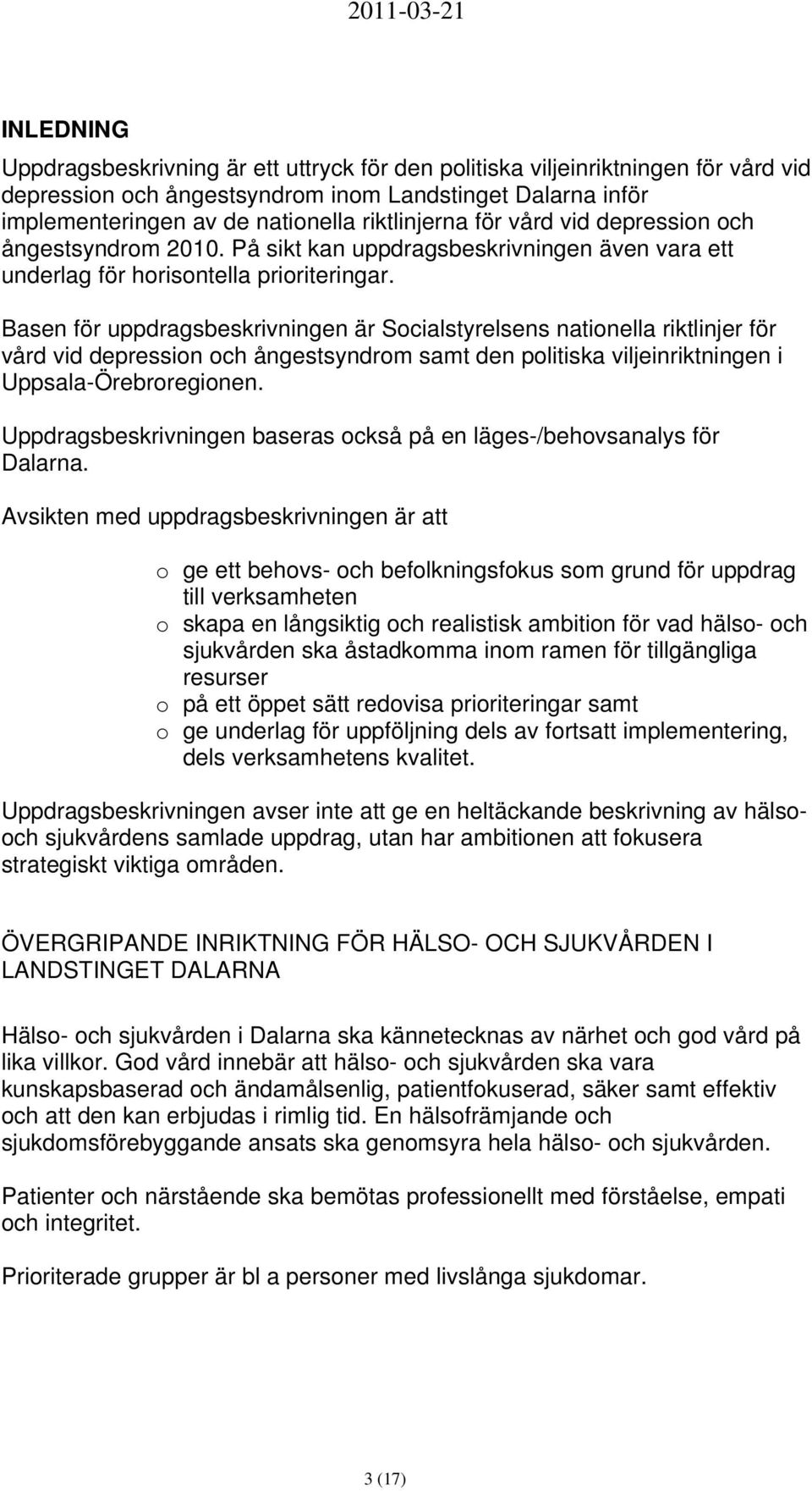 Basen för uppdragsbeskrivningen är Socialstyrelsens nationella riktlinjer för vård vid depression och ångestsyndrom samt den politiska viljeinriktningen i Uppsala-Örebroregionen.