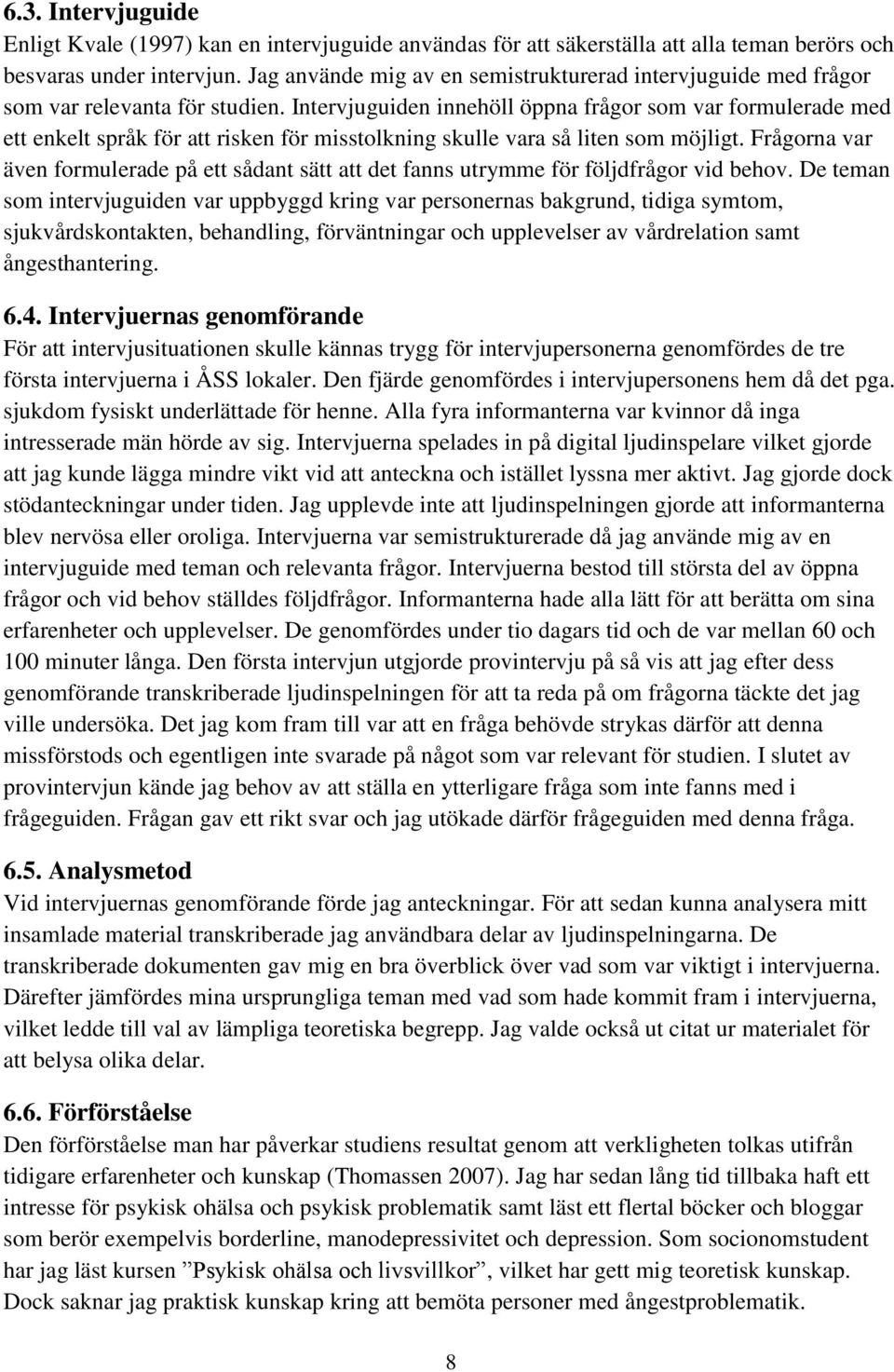 Intervjuguiden innehöll öppna frågor som var formulerade med ett enkelt språk för att risken för misstolkning skulle vara så liten som möjligt.