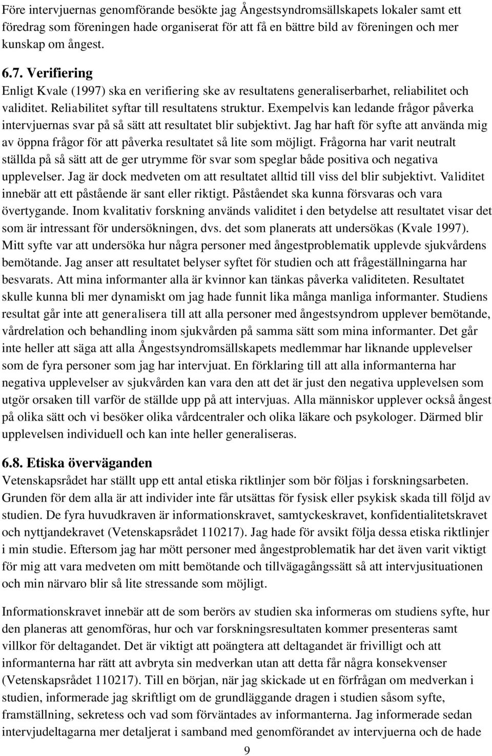 Exempelvis kan ledande frågor påverka intervjuernas svar på så sätt att resultatet blir subjektivt.