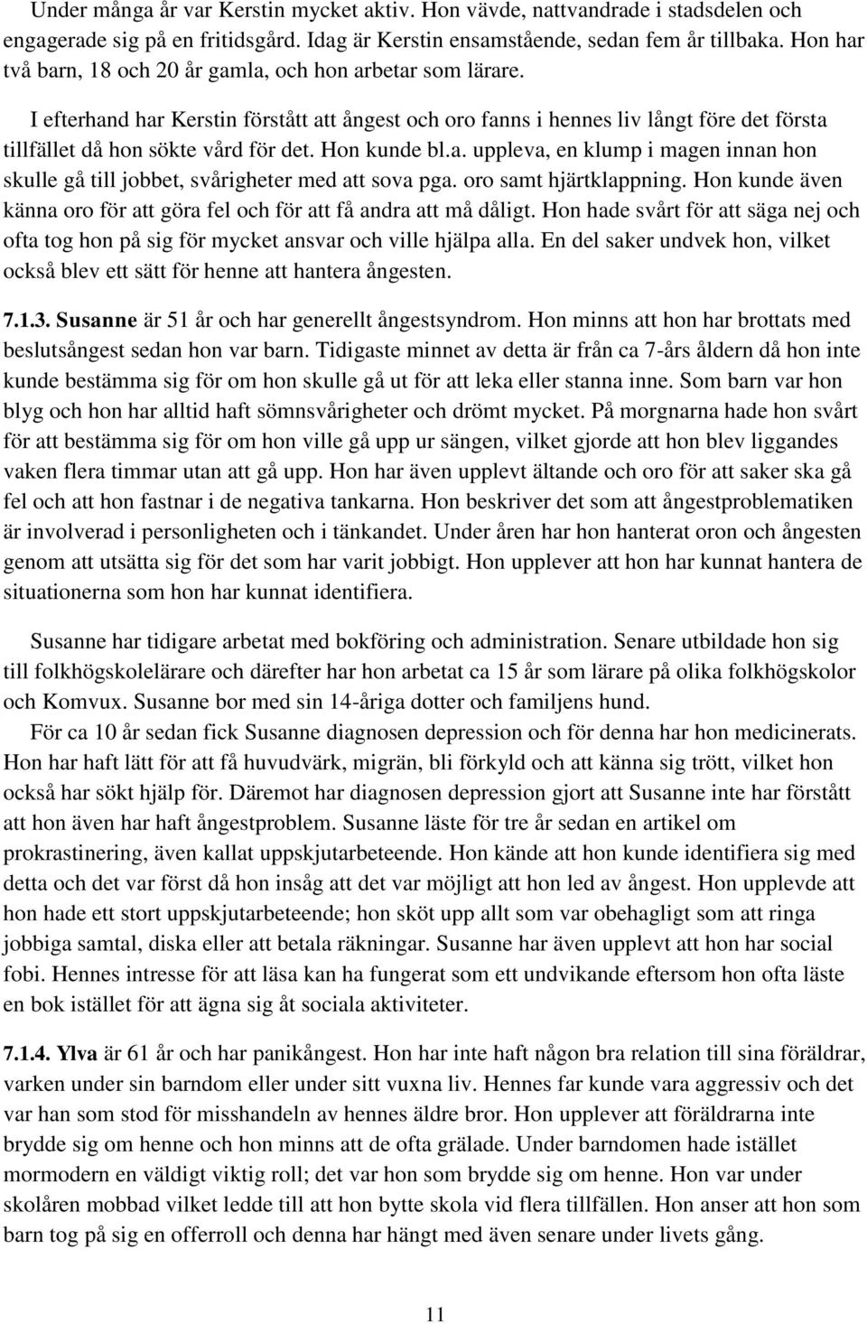 Hon kunde bl.a. uppleva, en klump i magen innan hon skulle gå till jobbet, svårigheter med att sova pga. oro samt hjärtklappning.