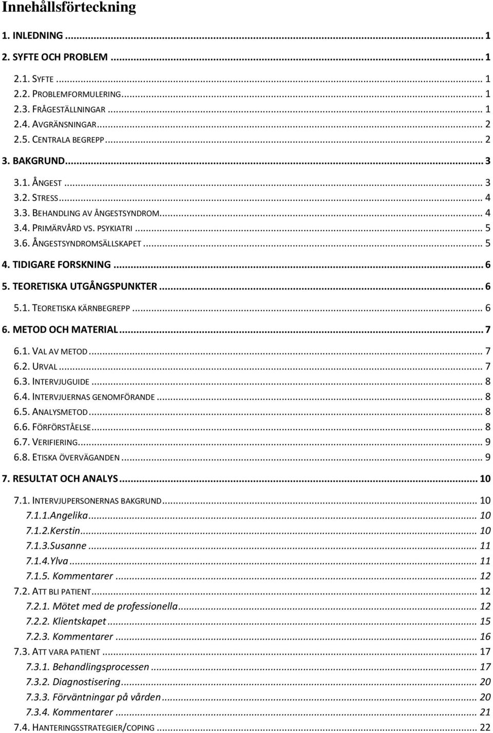 TEORETISKA UTGÅNGSPUNKTER... 6 5.1. TEORETISKA KÄRNBEGREPP... 6 6. METOD OCH MATERIAL... 7 6.1. VAL AV METOD... 7 6.2. URVAL... 7 6.3. INTERVJUGUIDE... 8 6.4. INTERVJUERNAS GENOMFÖRANDE... 8 6.5. ANALYSMETOD.