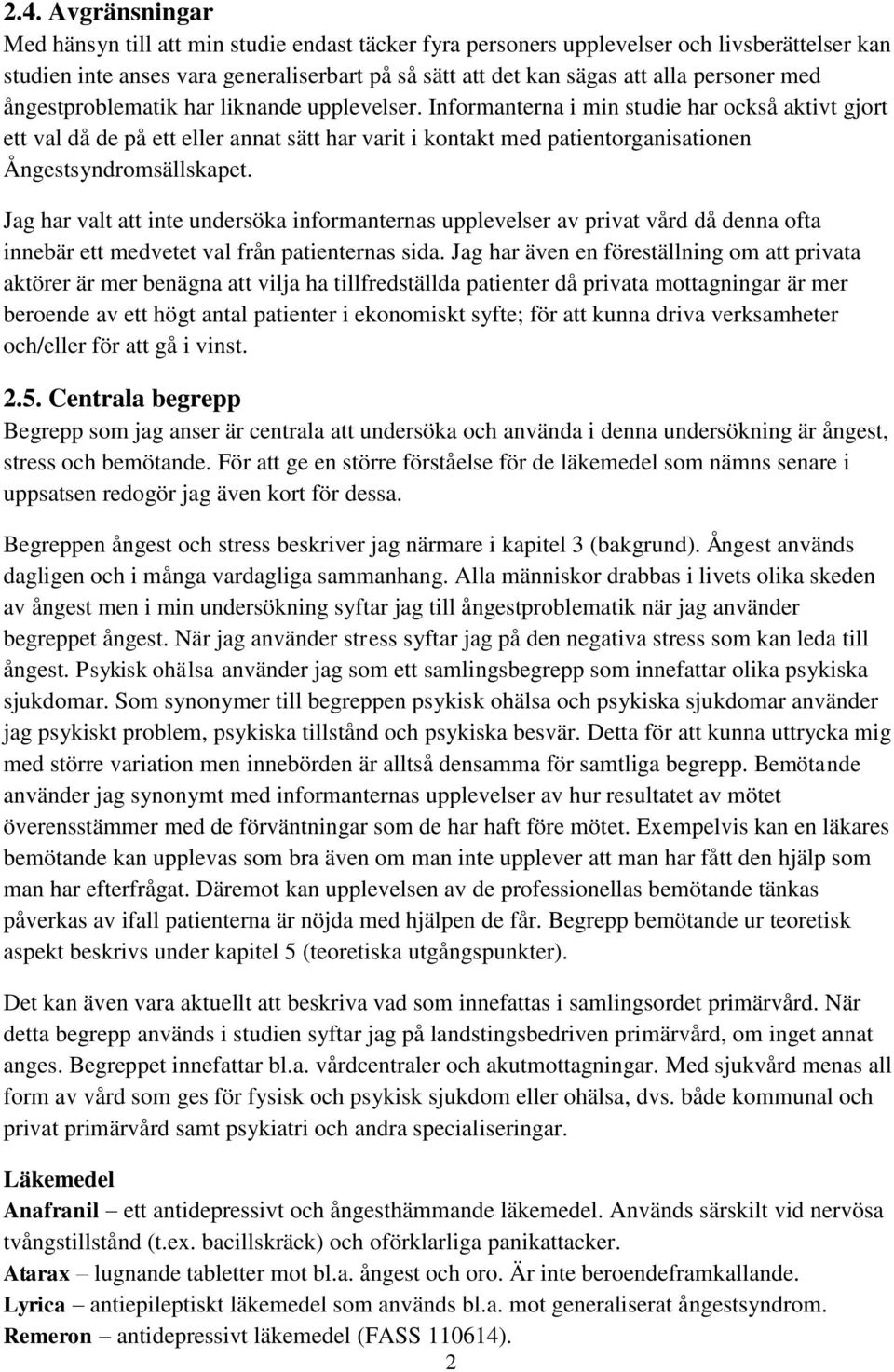 Informanterna i min studie har också aktivt gjort ett val då de på ett eller annat sätt har varit i kontakt med patientorganisationen Ångestsyndromsällskapet.