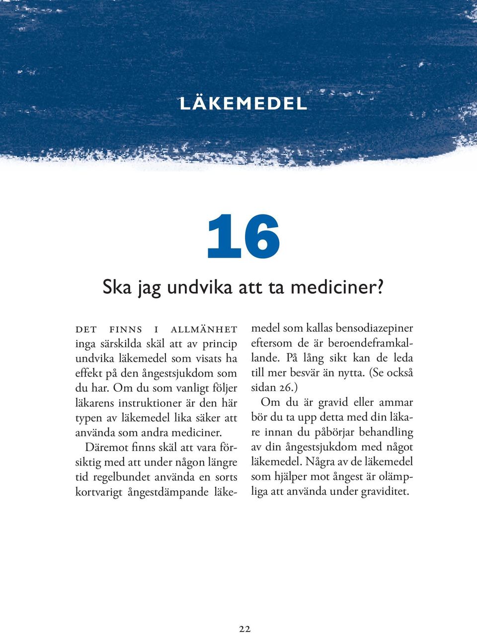 Däremot finns skäl att vara försiktig med att under någon längre tid regelbundet använda en sorts kortvarigt ångestdämpande läkemedel som kallas bensodiazepiner eftersom de är beroendeframkallande.