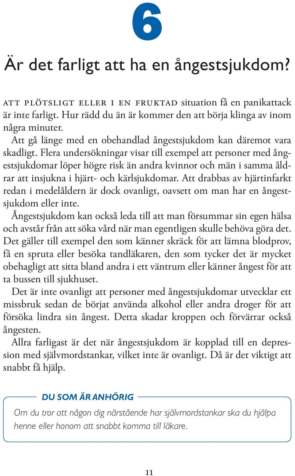 Flera undersökningar visar till exempel att personer med ångestsjukdomar löper högre risk än andra kvinnor och män i samma åldrar att insjukna i hjärt- och kärlsjukdomar.