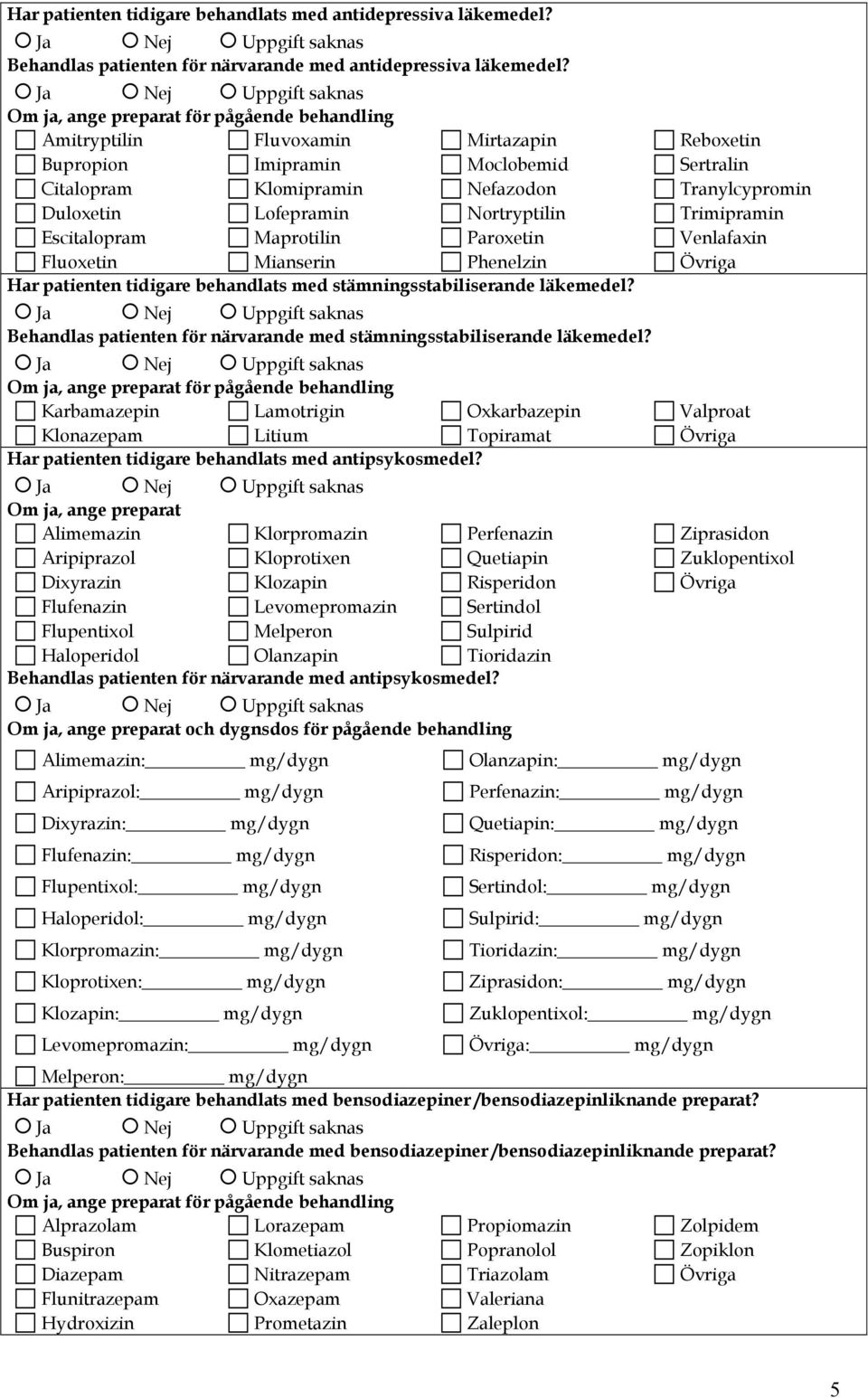 Nortryptilin Trimipramin Escitalopram Maprotilin Paroxetin Venlafaxin Fluoxetin Mianserin Phenelzin Övriga Har patienten tidigare behandlats med stämningsstabiliserande läkemedel?