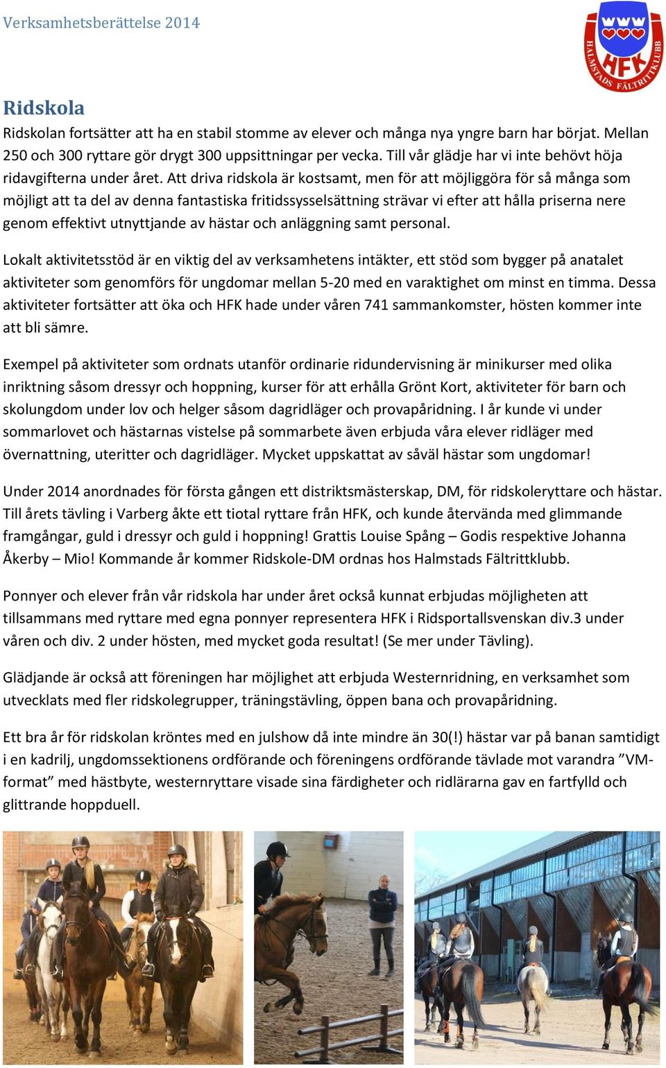 Att driva ridskola är kostsamt, men för att möjliggöra för så många som möjligt att ta del av denna fantastiska fritidssysselsättning strävar vi efter att hålla priserna nere genom effektivt