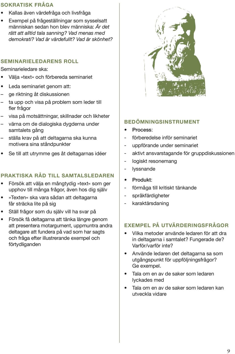 SEMINARIELEDARENS ROLL Seminarieledare ska: Välja»text«och förbereda seminariet Leda seminariet genom att: ge riktning åt diskussionen ta upp och visa på problem som leder till fler frågor visa på