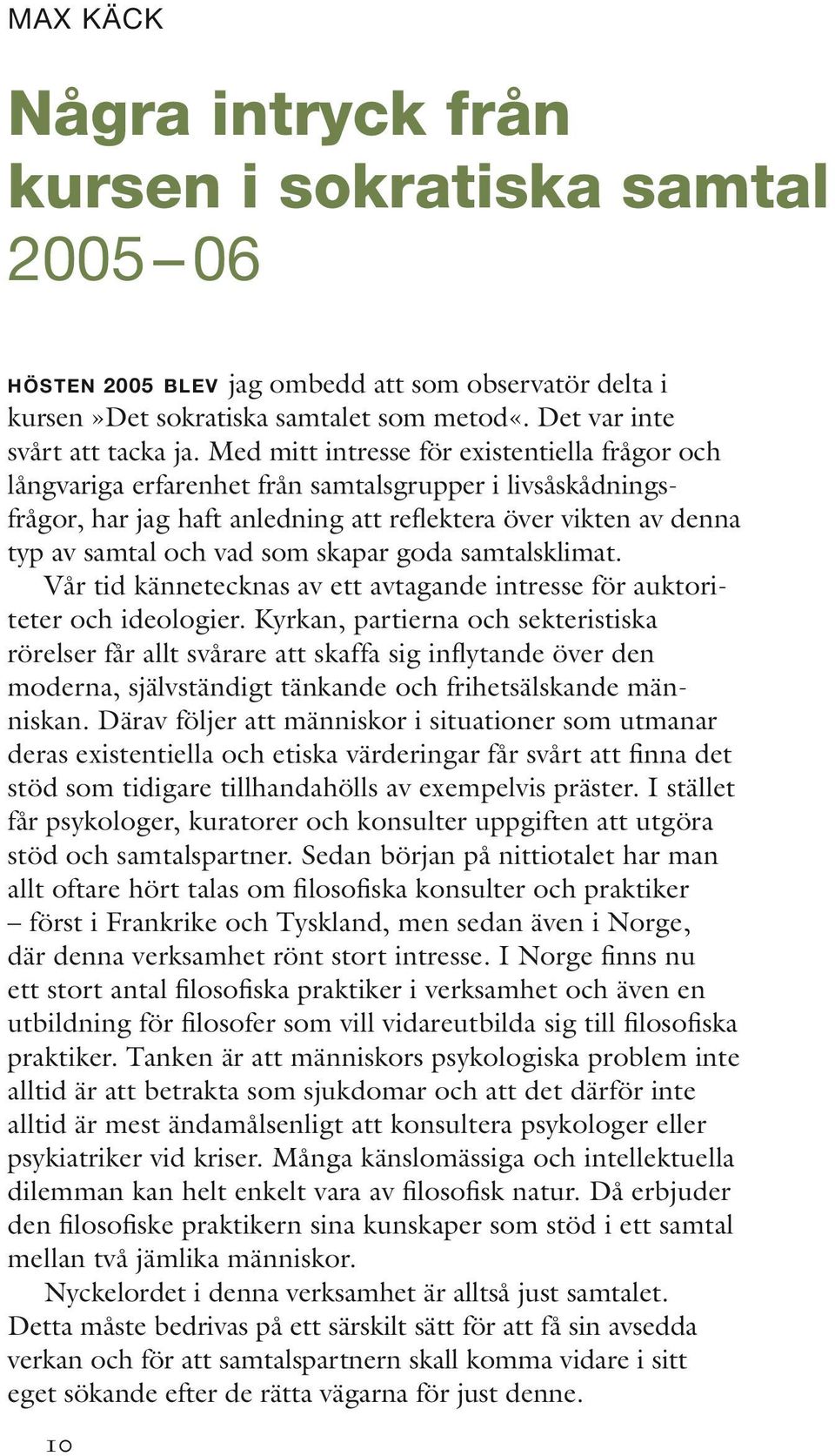 skapar goda samtalsklimat. Vår tid kännetecknas av ett avtagande intresse för auktoriteter och ideologier.