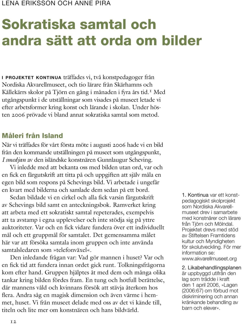 Under hösten 2006 prövade vi bland annat sokratiska samtal som metod.