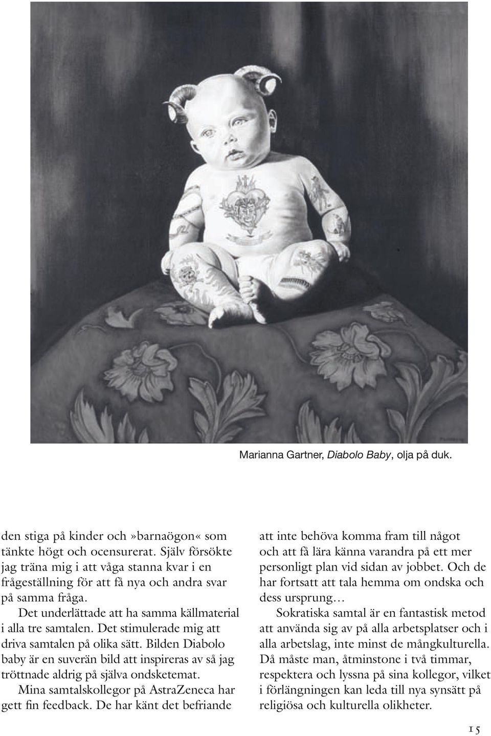 Det stimulerade mig att driva samtalen på olika sätt. Bilden Diabolo baby är en suverän bild att inspireras av så jag tröttnade aldrig på själva ondsketemat.
