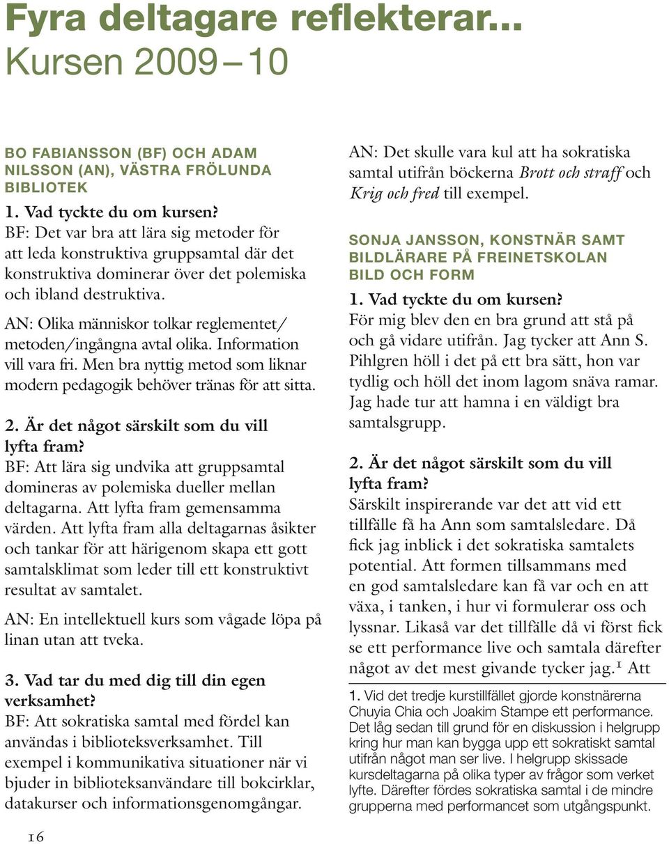 AN: Olika människor tolkar reglementet/ metoden/ingångna avtal olika. Information vill vara fri. Men bra nyttig metod som liknar modern pedagogik behöver tränas för att sitta. 2.