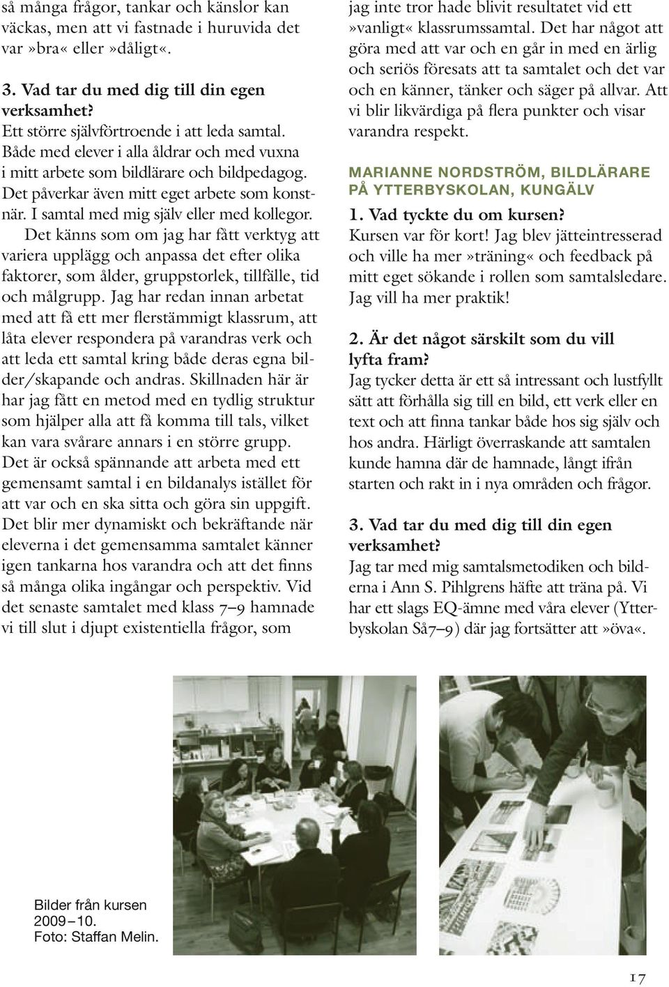 Det känns som om jag har fått verktyg att variera upplägg och anpassa det efter olika faktorer, som ålder, gruppstorlek, tillfälle, tid och målgrupp.
