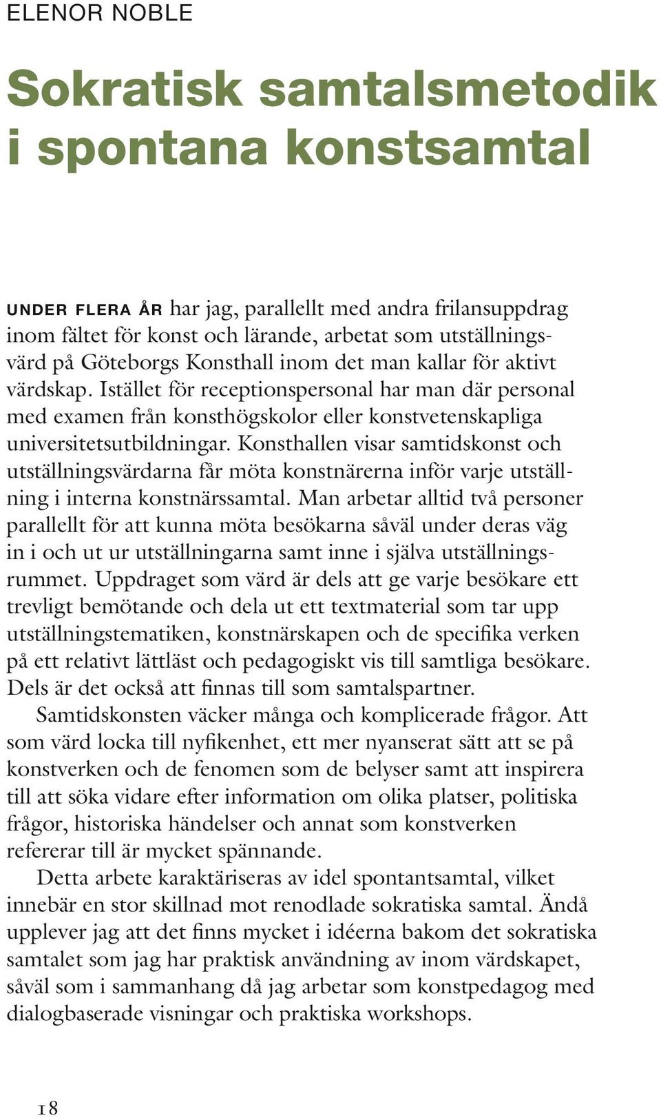 Konsthallen visar samtidskonst och utställningsvärdarna får möta konstnärerna inför varje utställning i interna konstnärssamtal.