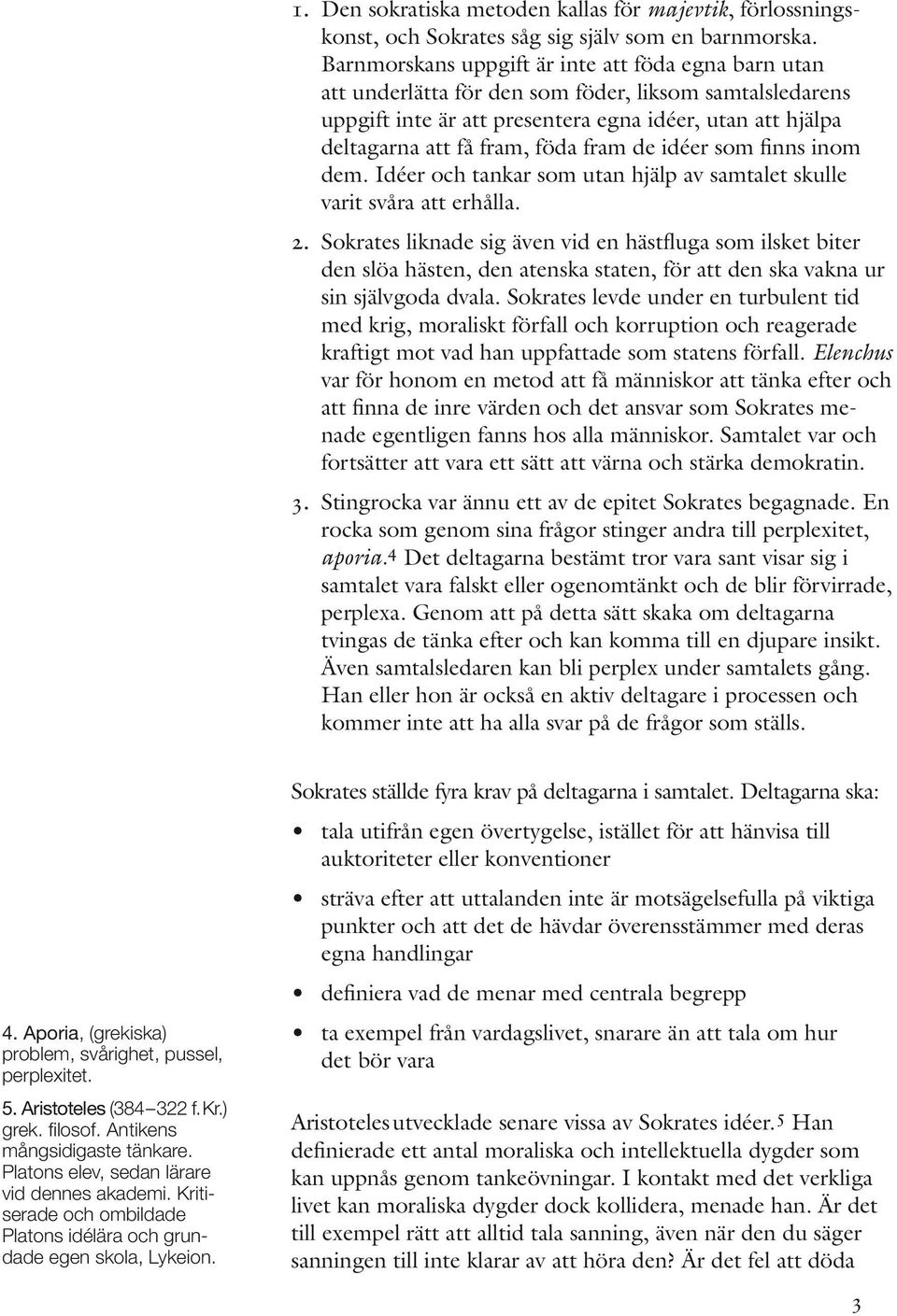 fram de idéer som finns inom dem. Idéer och tankar som utan hjälp av samtalet skulle varit svåra att erhålla. 2.