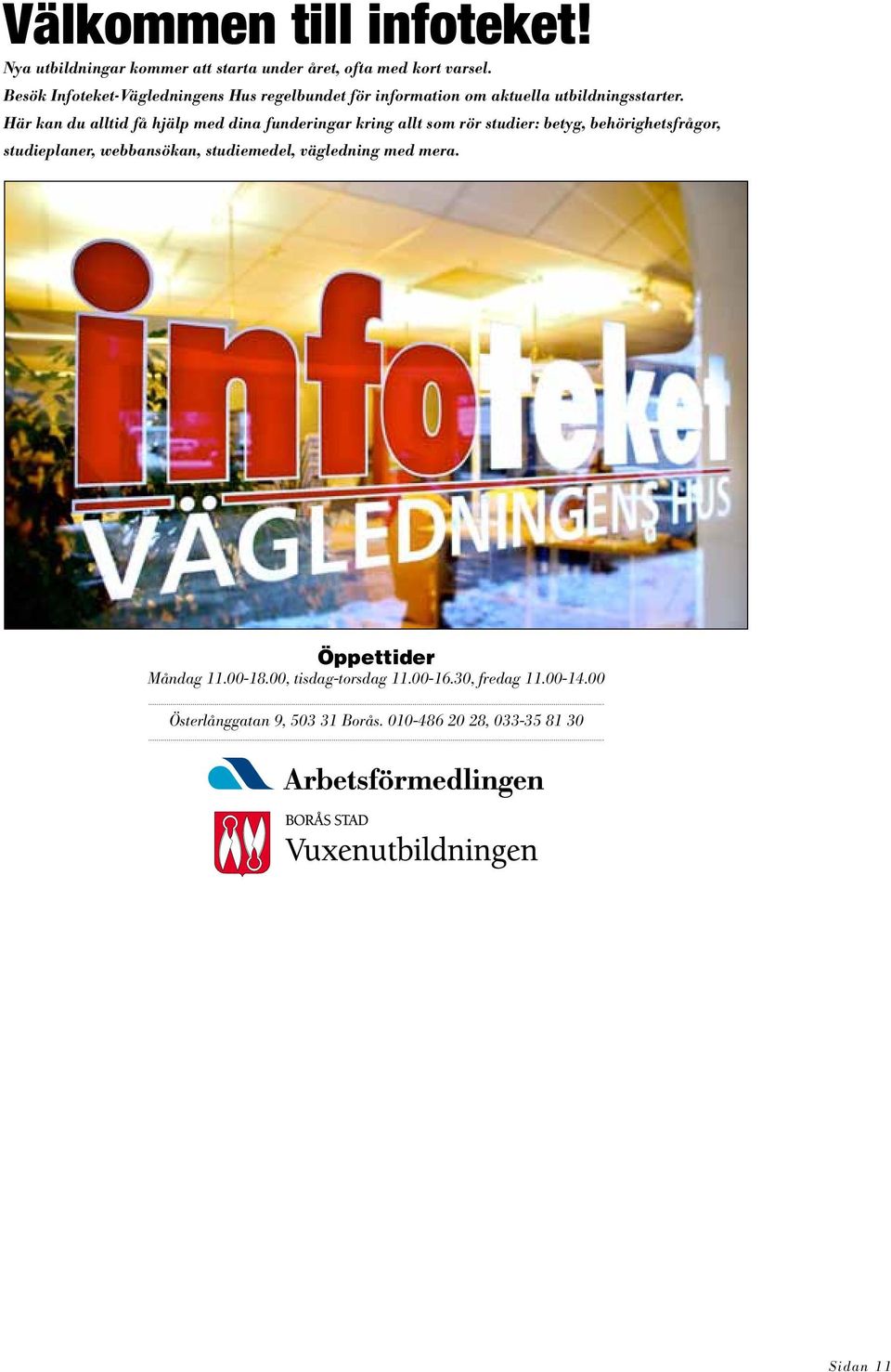 Här kan du alltid få hjälp med dina funderingar kring allt som rör studier: betyg, behörighetsfrågor, studieplaner,