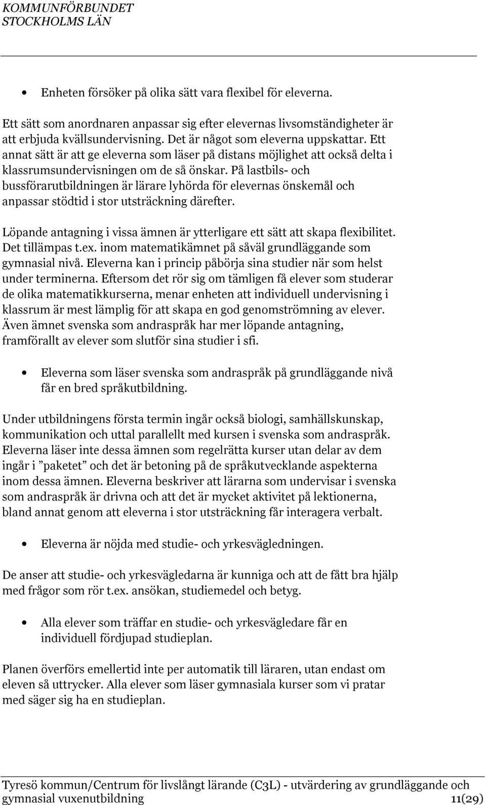 På lastbils- och bussförarutbildningen är lärare lyhörda för elevernas önskemål och anpassar stödtid i stor utsträckning därefter.