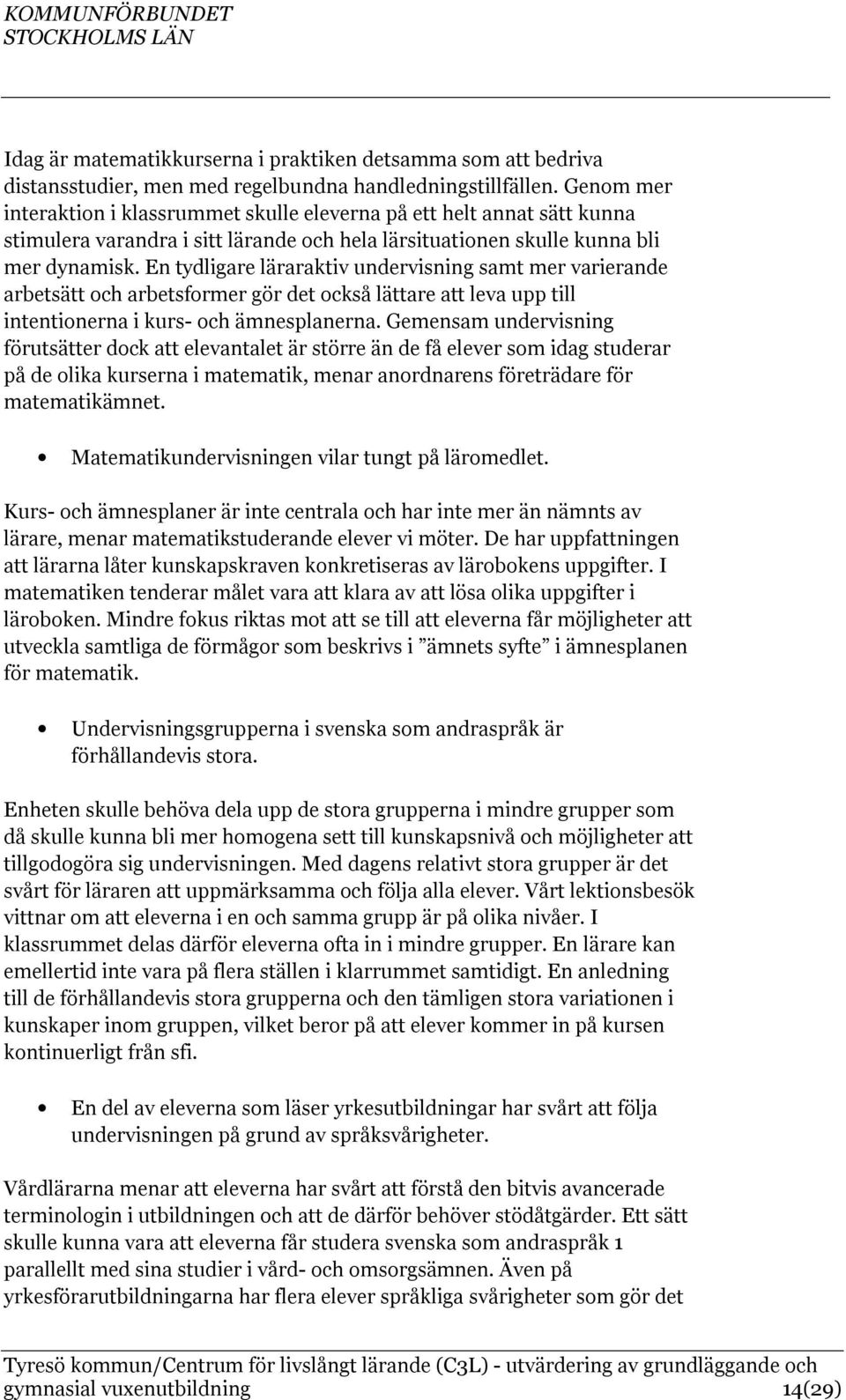 En tydligare läraraktiv undervisning samt mer varierande arbetsätt och arbetsformer gör det också lättare att leva upp till intentionerna i kurs- och ämnesplanerna.