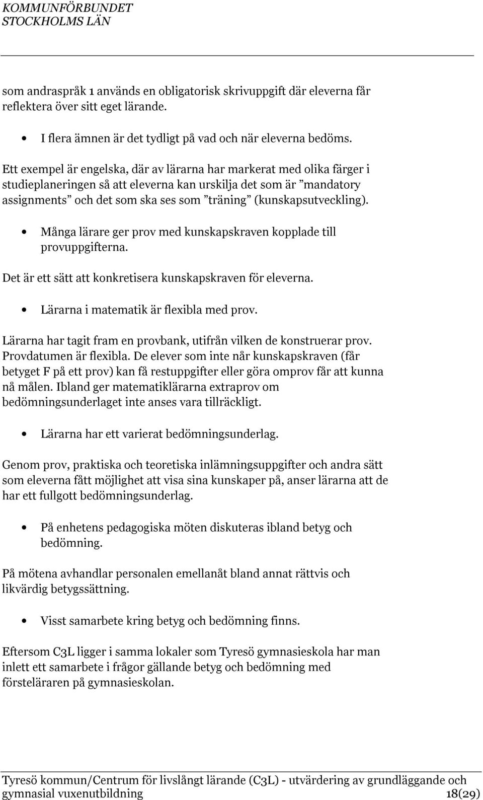 (kunskapsutveckling). Många lärare ger prov med kunskapskraven kopplade till provuppgifterna. Det är ett sätt att konkretisera kunskapskraven för eleverna. Lärarna i matematik är flexibla med prov.