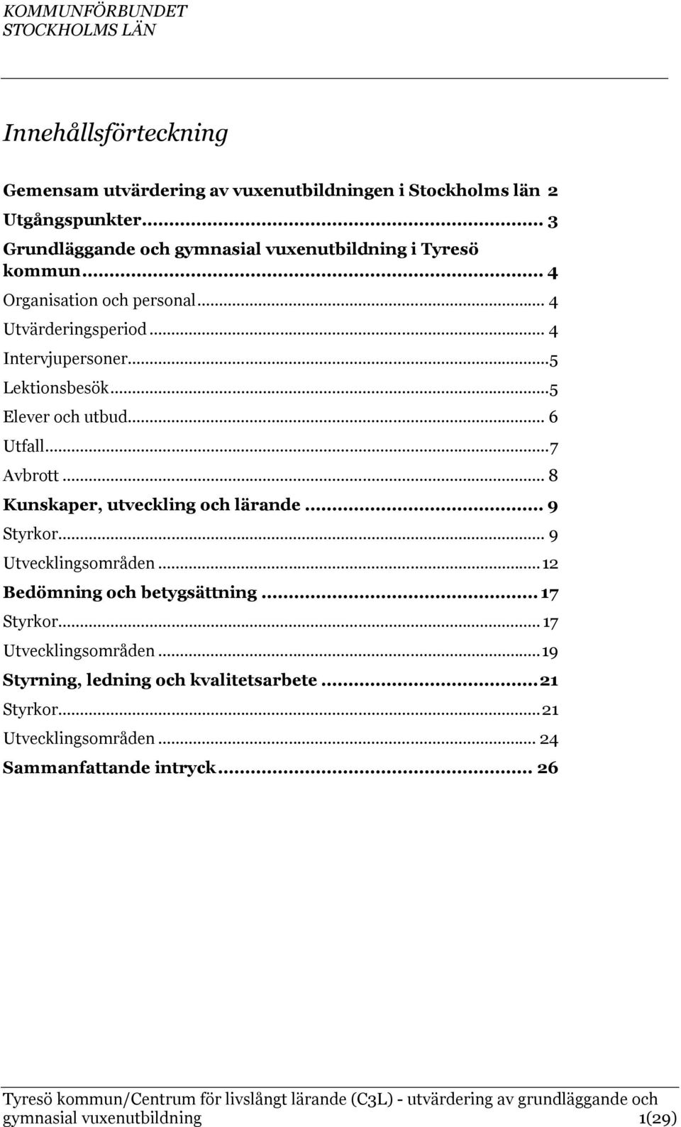 .. 5 Lektionsbesök... 5 Elever och utbud... 6 Utfall... 7 Avbrott... 8 Kunskaper, utveckling och lärande... 9 Styrkor... 9 Utvecklingsområden.