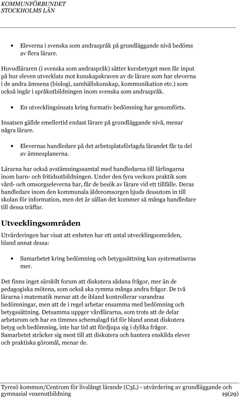 kommunikation etc.) som också ingår i språkutbildningen inom svenska som andraspråk. En utvecklingsinsats kring formativ bedömning har genomförts.