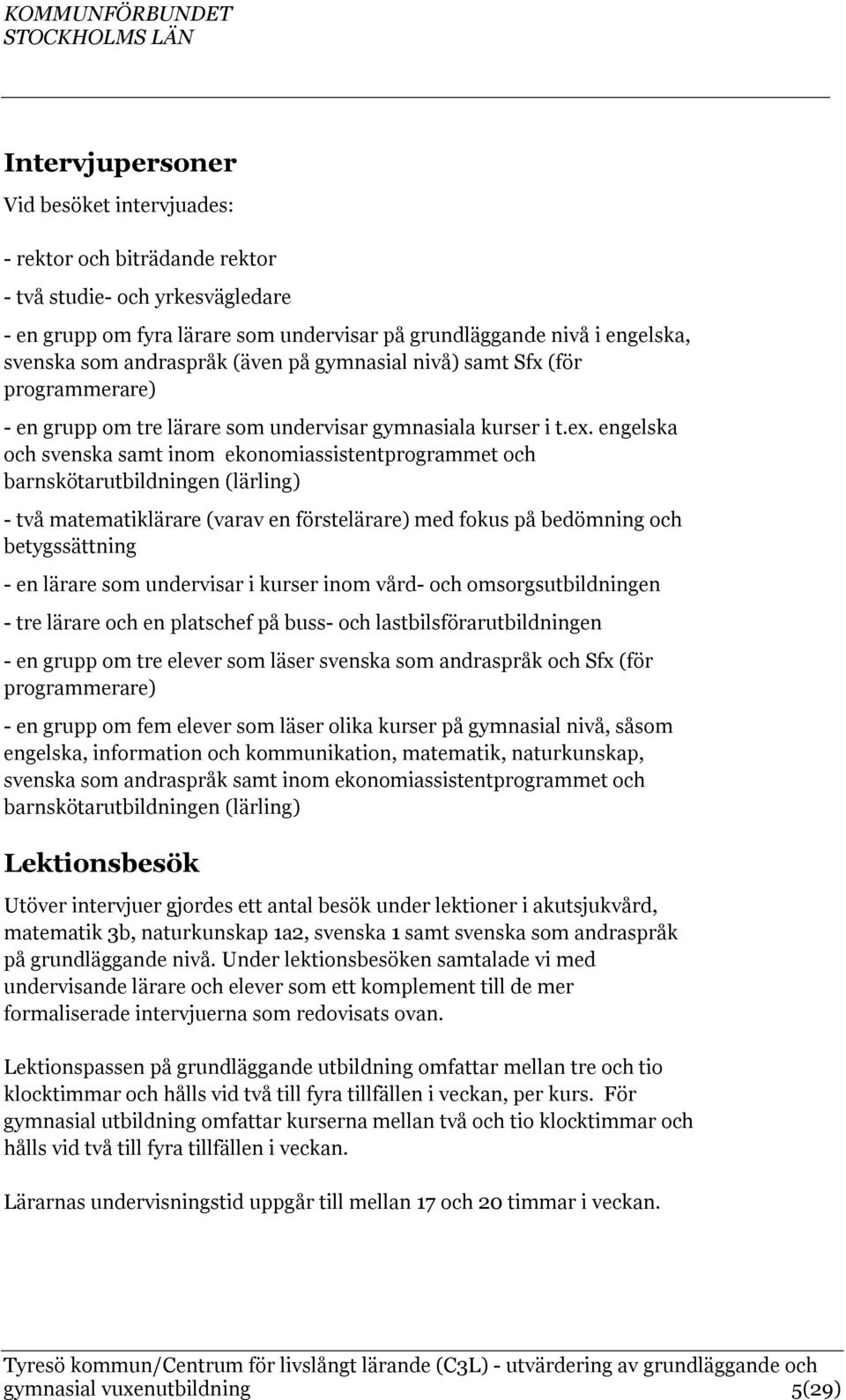 engelska och svenska samt inom ekonomiassistentprogrammet och barnskötarutbildningen (lärling) - två matematiklärare (varav en förstelärare) med fokus på bedömning och betygssättning - en lärare som