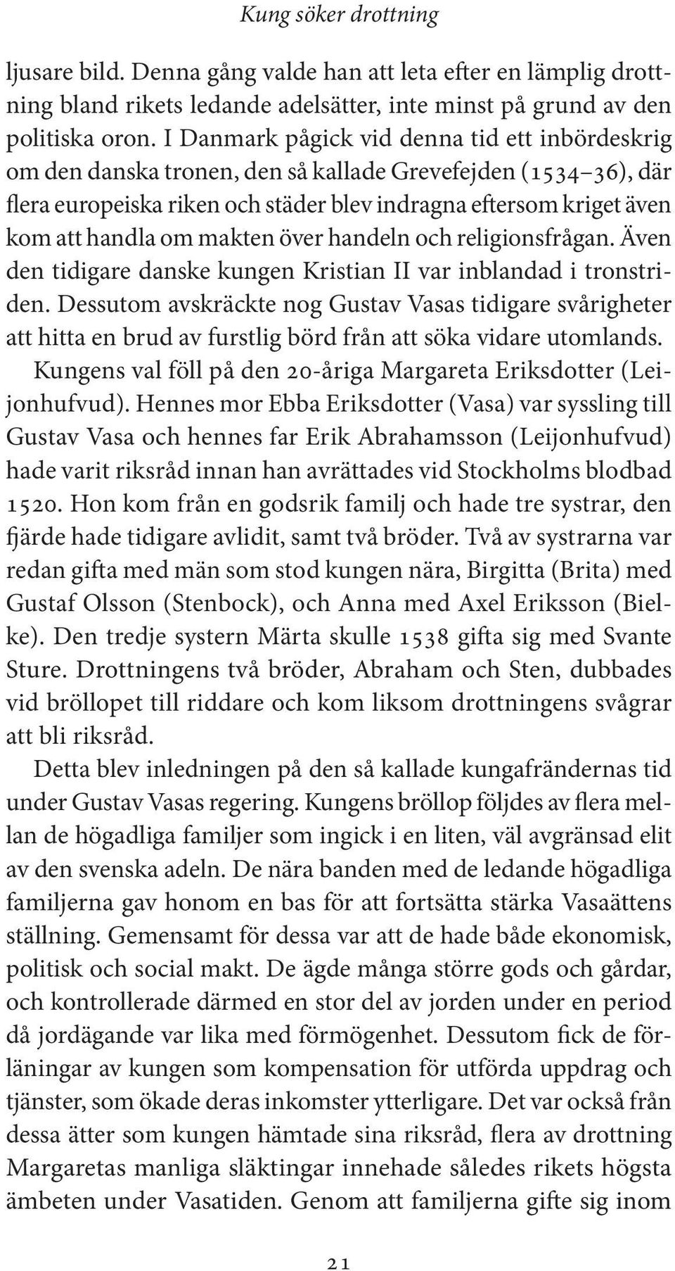 makten över handeln och religionsfrågan. Även den tidigare danske kungen Kristian II var inblandad i tronstriden.