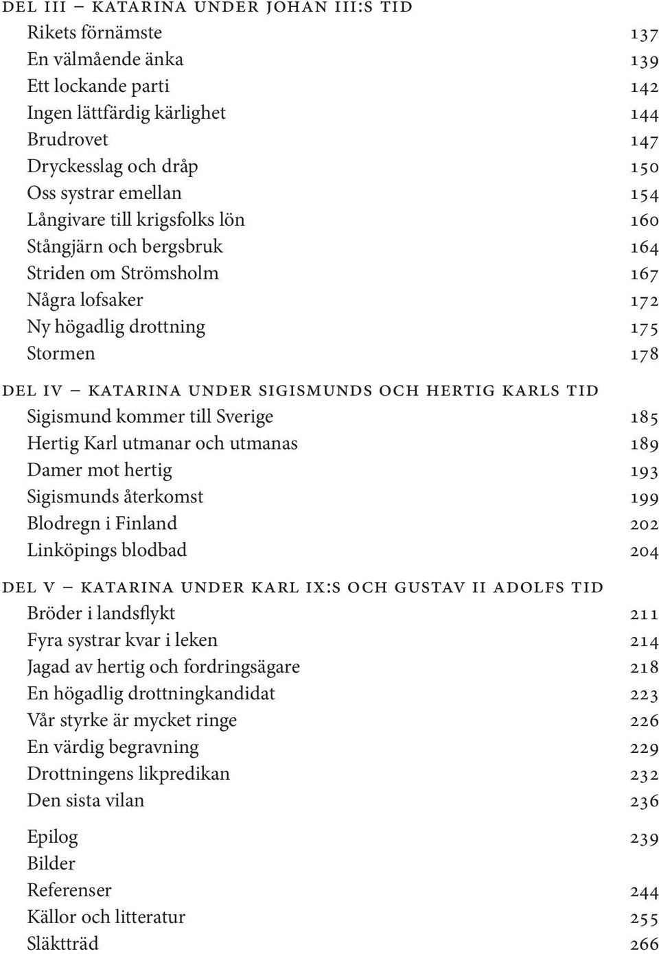 Sigismund kommer till Sverige 185 Hertig Karl utmanar och utmanas 189 Damer mot hertig 193 Sigismunds återkomst 199 Blodregn i Finland 202 Linköpings blodbad 204 del v katarina under karl ix:s och