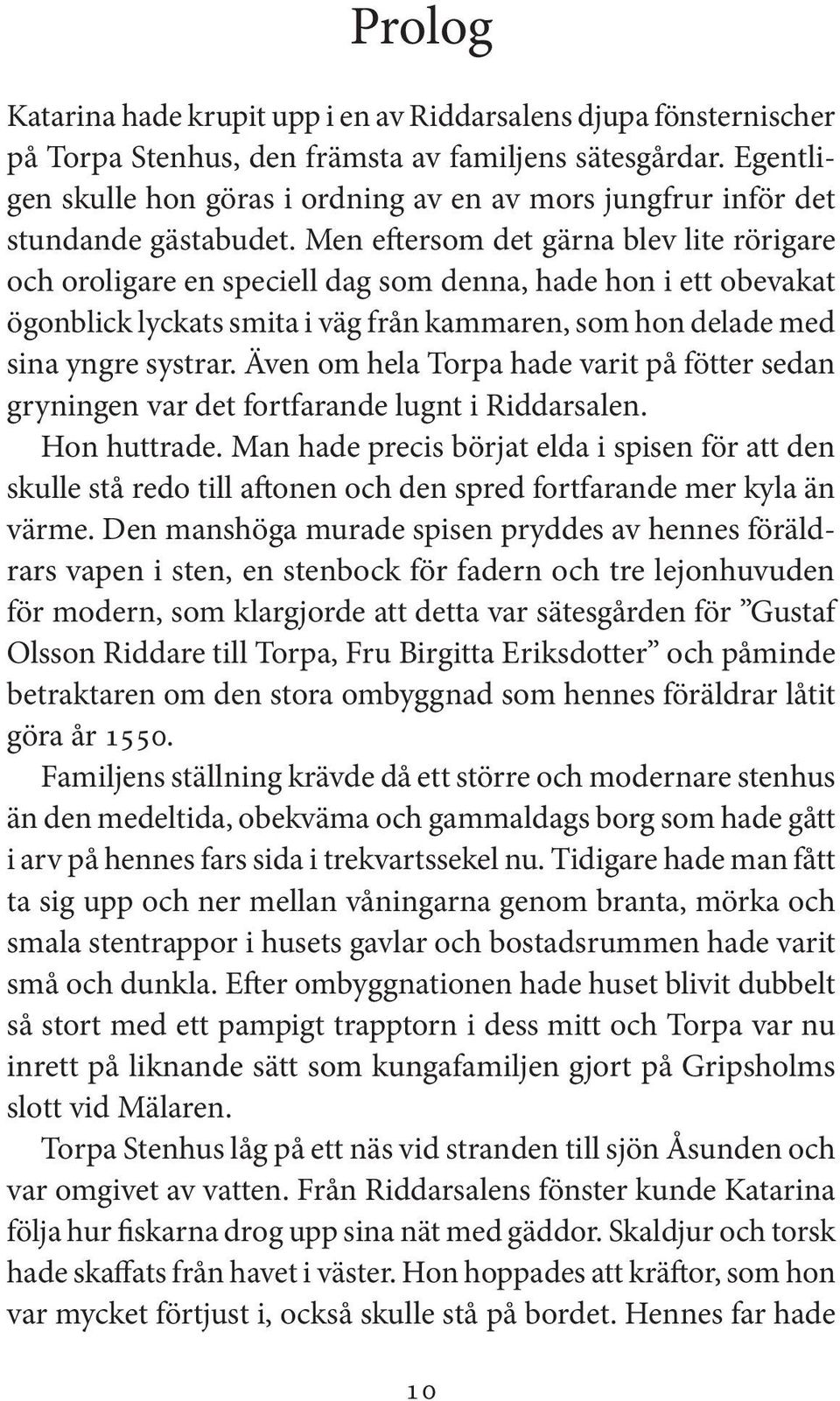 Men eftersom det gärna blev lite rörigare och oroligare en speciell dag som denna, hade hon i ett obevakat ögonblick lyckats smita i väg från kammaren, som hon delade med sina yngre systrar.