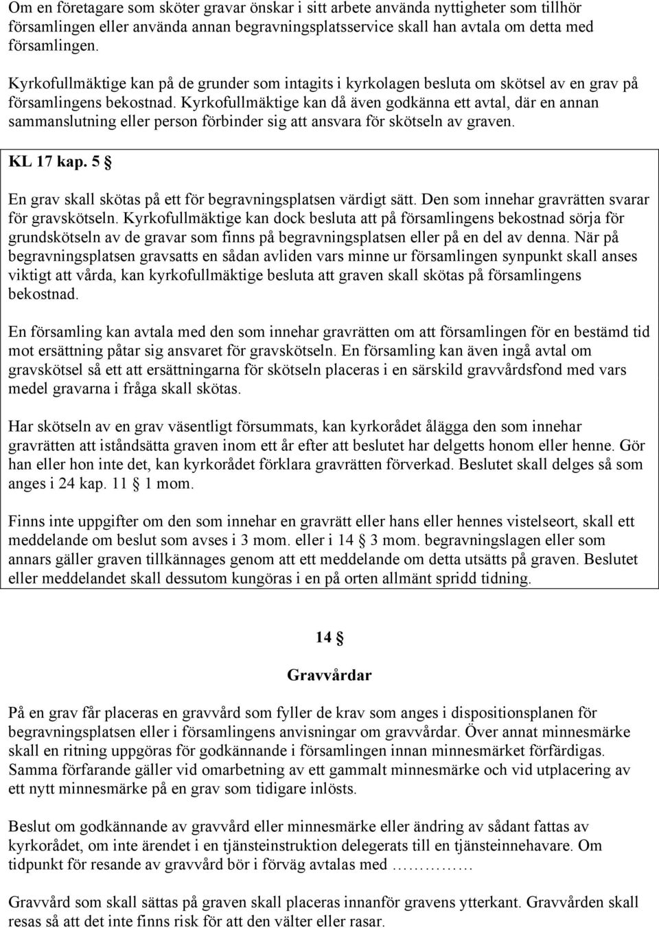 Kyrkofullmäktige kan då även godkänna ett avtal, där en annan sammanslutning eller person förbinder sig att ansvara för skötseln av graven. KL 17 kap.