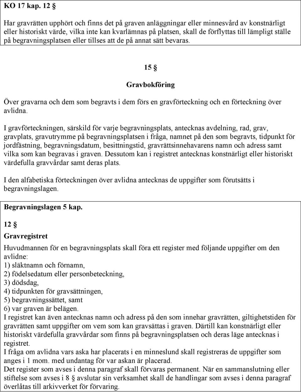 på begravningsplatsen eller tillses att de på annat sätt bevaras. 15 Gravbokföring Över gravarna och dem som begravts i dem förs en gravförteckning och en förteckning över avlidna.