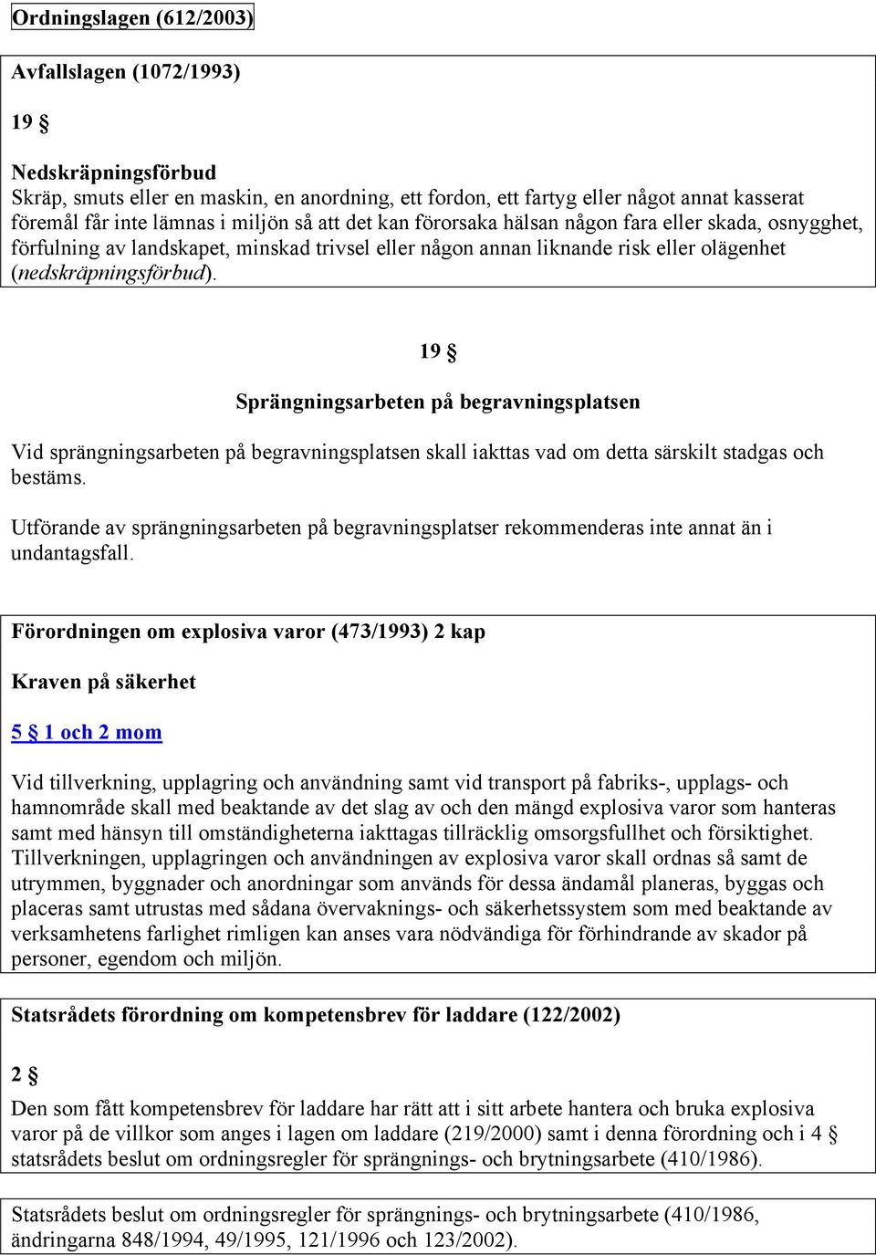 19 Sprängningsarbeten på begravningsplatsen Vid sprängningsarbeten på begravningsplatsen skall iakttas vad om detta särskilt stadgas och bestäms.