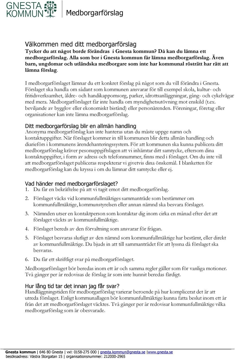 Förslaget ska handla om sådant som kommunen ansvarar för till exempel skola, kultur- och fritidsverksamhet, äldre- och handikappomsorg, parker, idrottsanläggningar, gång- och cykelvägar med mera.