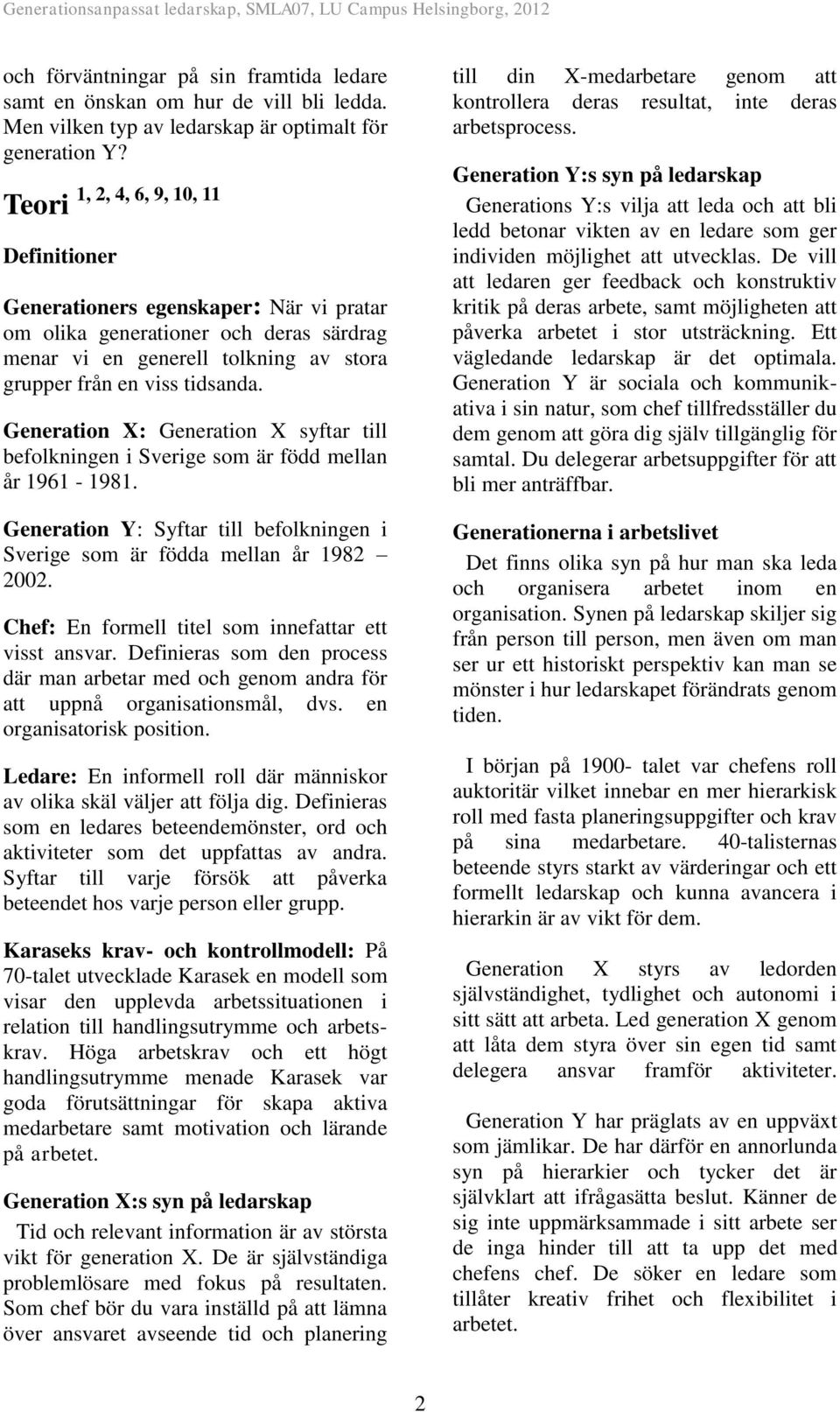 Generation X: Generation X syftar till befolkningen i Sverige som är född mellan år 1961-1981. Generation Y: Syftar till befolkningen i Sverige som är födda mellan år 1982 2002.