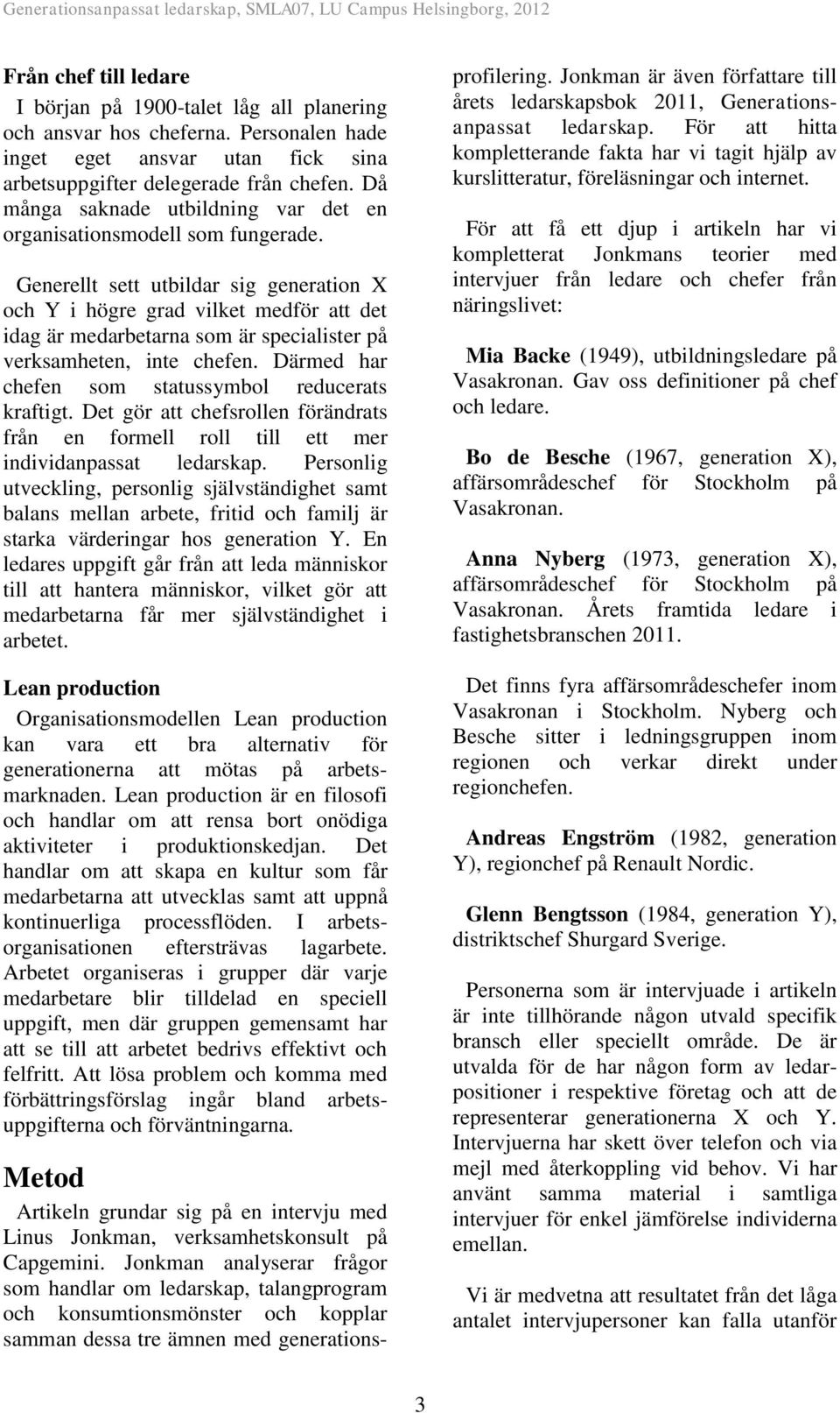 Generellt sett utbildar sig generation X och Y i högre grad vilket medför att det idag är medarbetarna som är specialister på verksamheten, inte chefen.