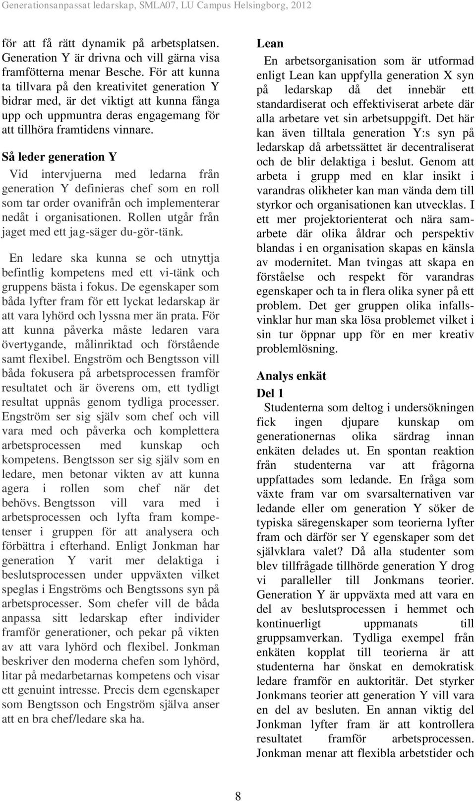 Så leder generation Y Vid intervjuerna med ledarna från generation Y definieras chef som en roll som tar order ovanifrån och implementerar nedåt i organisationen.