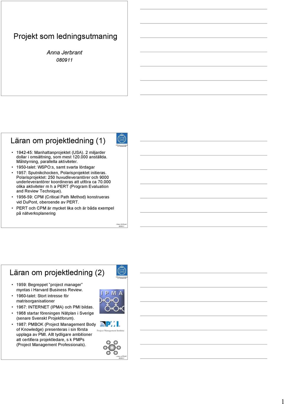 000 olika aktiviteter m h a PERT (Program Evaluation and Review Technique). 1956-59: CPM (Critical Path Method) konstrueras vid DuPont, oberoende av PERT.