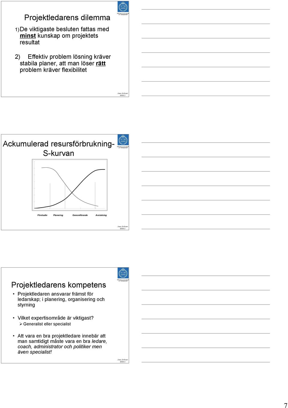 kompetens Projektledaren ansvarar främst för ledarskap; i planering, organisering och styrning Vilket expertisområde är viktigast?