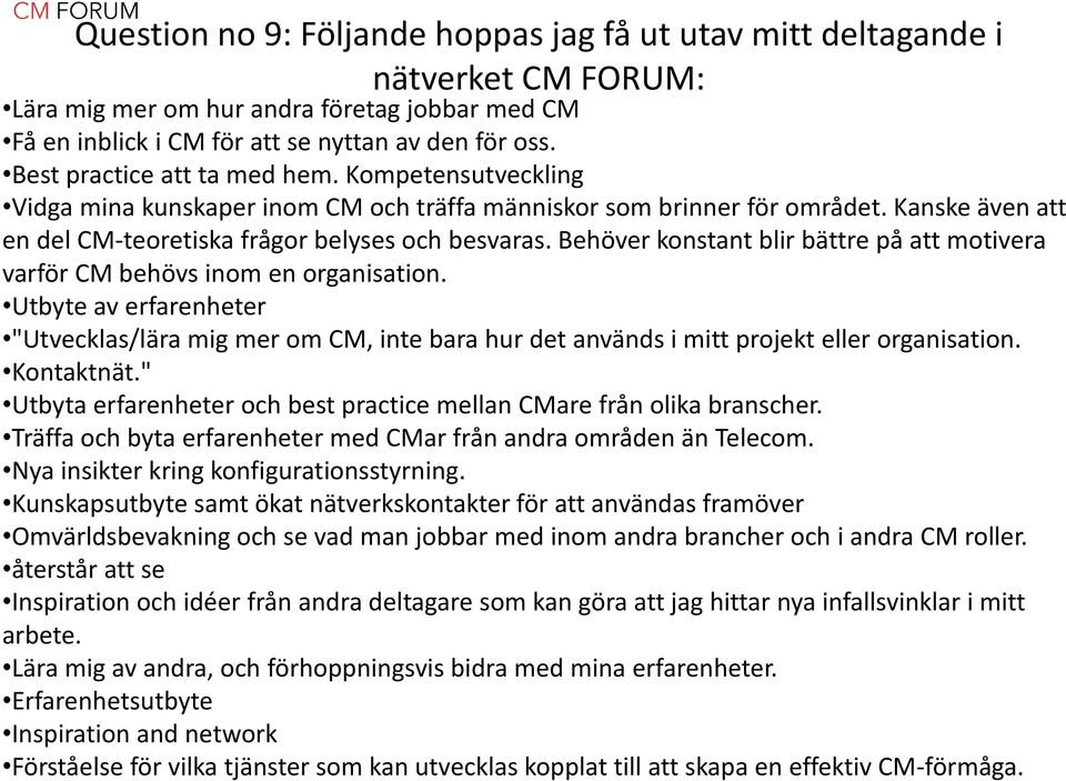 Behöver konstant blir bättre på att motivera varför CM behövs inom en organisation. Utbyte av erfarenheter "Utvecklas/lära mig mer om CM, inte bara hur det används i mitt projekt eller organisation.