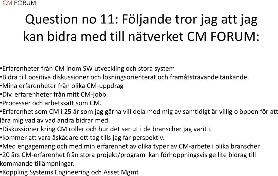 Erfarenhet som CM i 25 år som jag gärna vill dela med mig av samtidigt är villig o öppen för att lära mig vad av vad andra bidrar med.