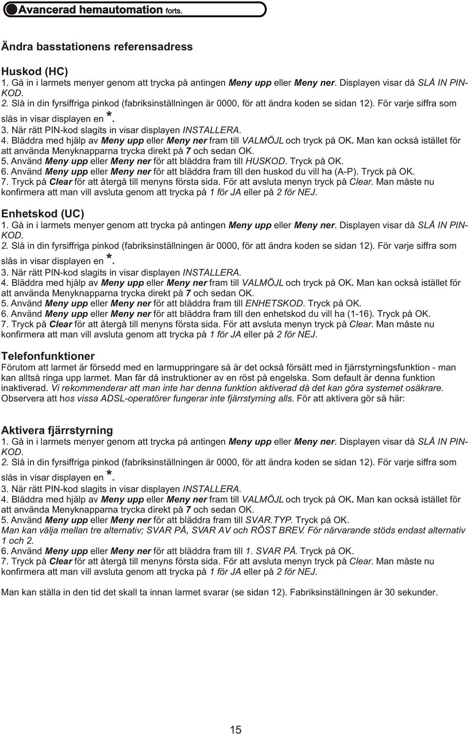 Använd Meny upp eller Meny ner för att bläddra fram till den huskod du vill ha (A-P). Tryck på OK. Enhetskod (UC) 4. Bläddra med hjälp av Meny upp eller Meny ner fram till VALMÖJL och tryck på OK.